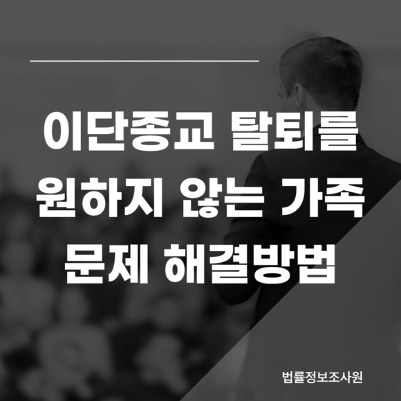 이단종교 탈퇴를 원하지 않는 가족.. 문제 해결법은? - 안녕하세요 법률정보조사원 입니다 관련 이미지